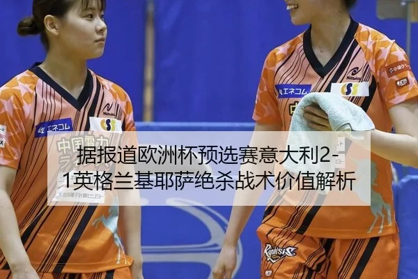 ju-bao-dao-ou-zhou-bei-yu-xuan-sai-yi-da-li-ying-ge-lan-ji-ye-sa-jue-sha-zhan-shu-jia-zhi-jie-xi-2-404.jpg